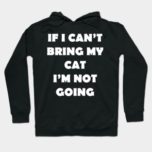 IF I CANT BRING MY CAT IM NOT GOING Hoodie